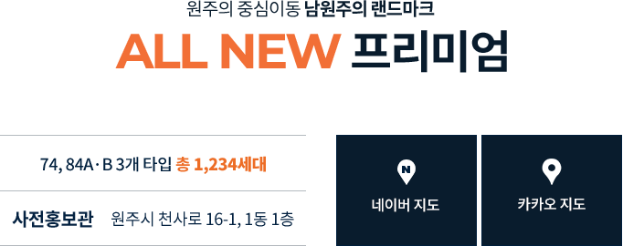 
				원주의 중심이동 '남원주의 랜드마크'
				ALL NEW 프리미엄

				74, 84A·B 3개 타입 '총 1,234세대'
				[사전 홍보관 - 원주시 천사로 16-1 1동 1층]
				